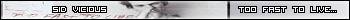 Sid (Too fast to live...)