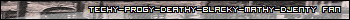 Techy-Progy-Deathy-Blacky-Mathy-Djenty