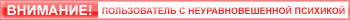 Пользователь с неуравновешенной психикой!